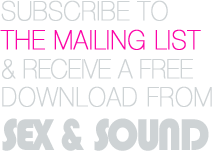 CLICK HERE TO JOIN THE MAILING LIST AND RECEIVE A FREE DOWNLOAD FROM SEX & SOUND